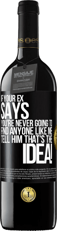 39,95 € Free Shipping | Red Wine RED Edition MBE Reserve If your ex says you're never going to find anyone like me tell him that's the idea! Black Label. Customizable label Reserve 12 Months Harvest 2015 Tempranillo