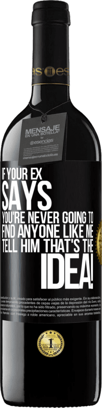 39,95 € Free Shipping | Red Wine RED Edition MBE Reserve If your ex says you're never going to find anyone like me tell him that's the idea! Black Label. Customizable label Reserve 12 Months Harvest 2016 Tempranillo