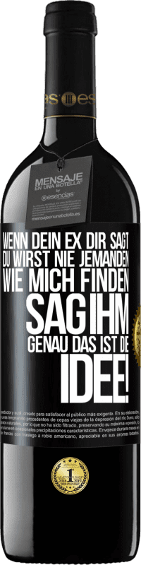 39,95 € Kostenloser Versand | Rotwein RED Ausgabe MBE Reserve Wenn dein Ex dir sagt, du wirst nie jemanden wie mich finden, sag ihm, genau das ist die Idee! Schwarzes Etikett. Anpassbares Etikett Reserve 12 Monate Ernte 2015 Tempranillo