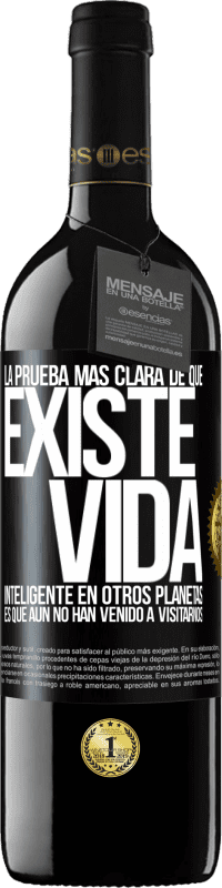 39,95 € Envío gratis | Vino Tinto Edición RED MBE Reserva La prueba más clara de que existe vida inteligente en otros planetas es que aún no han venido a visitarnos Etiqueta Negra. Etiqueta personalizable Reserva 12 Meses Cosecha 2015 Tempranillo