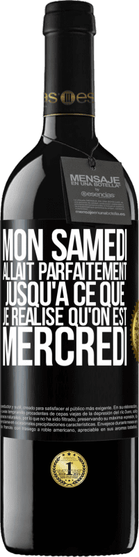 39,95 € Envoi gratuit | Vin rouge Édition RED MBE Réserve Mon samedi allait parfaitement jusqu'à ce que je réalise qu'on est mercredi Étiquette Noire. Étiquette personnalisable Réserve 12 Mois Récolte 2015 Tempranillo