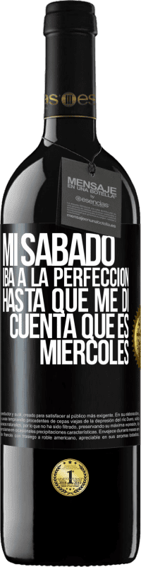 39,95 € Envío gratis | Vino Tinto Edición RED MBE Reserva Mi sábado iba a la perfección hasta que me di cuenta que es miércoles Etiqueta Negra. Etiqueta personalizable Reserva 12 Meses Cosecha 2015 Tempranillo