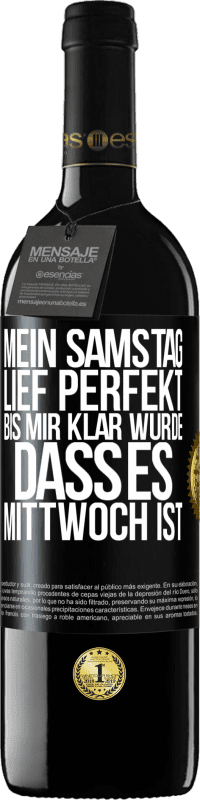 39,95 € Kostenloser Versand | Rotwein RED Ausgabe MBE Reserve Mein Samstag lief perfekt, bis mir klar wurde, dass es Mittwoch ist Schwarzes Etikett. Anpassbares Etikett Reserve 12 Monate Ernte 2015 Tempranillo