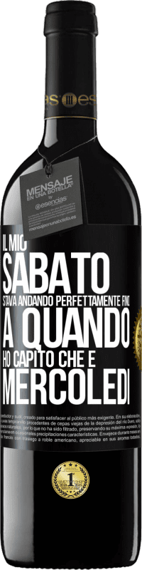 39,95 € Spedizione Gratuita | Vino rosso Edizione RED MBE Riserva Il mio sabato stava andando perfettamente fino a quando ho capito che è mercoledì Etichetta Nera. Etichetta personalizzabile Riserva 12 Mesi Raccogliere 2015 Tempranillo