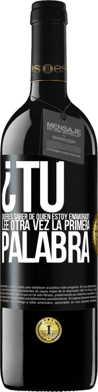 39,95 € Envío gratis | Vino Tinto Edición RED MBE Reserva ¿Tú quieres saber de quién estoy enamorado? Lee otra vez la primera palabra Etiqueta Negra. Etiqueta personalizable Reserva 12 Meses Cosecha 2015 Tempranillo