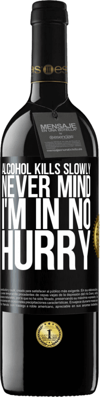 39,95 € Free Shipping | Red Wine RED Edition MBE Reserve Alcohol kills slowly ... Never mind, I'm in no hurry Black Label. Customizable label Reserve 12 Months Harvest 2014 Tempranillo