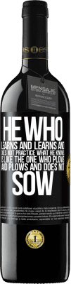 39,95 € Free Shipping | Red Wine RED Edition MBE Reserve He who learns and learns and does not practice what he knows is like the one who plows and plows and does not sow Black Label. Customizable label Reserve 12 Months Harvest 2015 Tempranillo