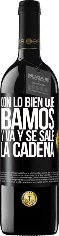 39,95 € Envío gratis | Vino Tinto Edición RED MBE Reserva Con lo bien que íbamos y va y se sale la cadena Etiqueta Negra. Etiqueta personalizable Reserva 12 Meses Cosecha 2015 Tempranillo