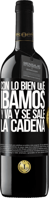 39,95 € Envío gratis | Vino Tinto Edición RED MBE Reserva Con lo bien que íbamos y va y se sale la cadena Etiqueta Negra. Etiqueta personalizable Reserva 12 Meses Cosecha 2016 Tempranillo