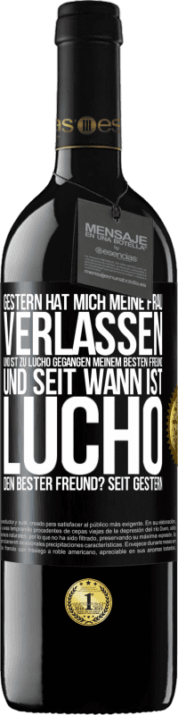 39,95 € Kostenloser Versand | Rotwein RED Ausgabe MBE Reserve Gestern hat mich meine Frau verlassen und ist zu Lucho gegangen, meinem besten Freund. Und seit wann ist Lucho dein bester Freun Schwarzes Etikett. Anpassbares Etikett Reserve 12 Monate Ernte 2015 Tempranillo