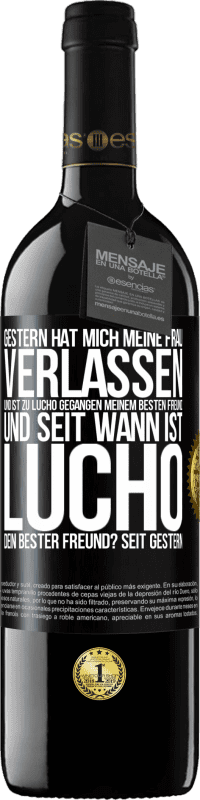 39,95 € Kostenloser Versand | Rotwein RED Ausgabe MBE Reserve Gestern hat mich meine Frau verlassen und ist zu Lucho gegangen, meinem besten Freund. Und seit wann ist Lucho dein bester Freun Schwarzes Etikett. Anpassbares Etikett Reserve 12 Monate Ernte 2016 Tempranillo