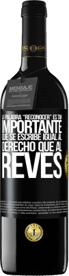 39,95 € 免费送货 | 红酒 RED版 MBE 预订 La palabra RECONOCER es tan importante, que se escribe igual al derecho que al revés 黑标. 可自定义的标签 预订 12 个月 收成 2016 Tempranillo