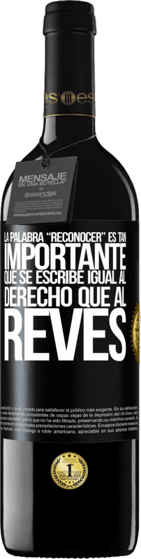 39,95 € 免费送货 | 红酒 RED版 MBE 预订 La palabra RECONOCER es tan importante, que se escribe igual al derecho que al revés 黑标. 可自定义的标签 预订 12 个月 收成 2016 Tempranillo