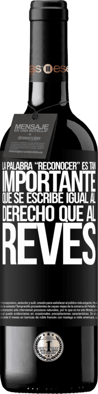 39,95 € Envoi gratuit | Vin rouge Édition RED MBE Réserve La palabra RECONOCER es tan importante, que se escribe igual al derecho que al revés Étiquette Noire. Étiquette personnalisable Réserve 12 Mois Récolte 2015 Tempranillo