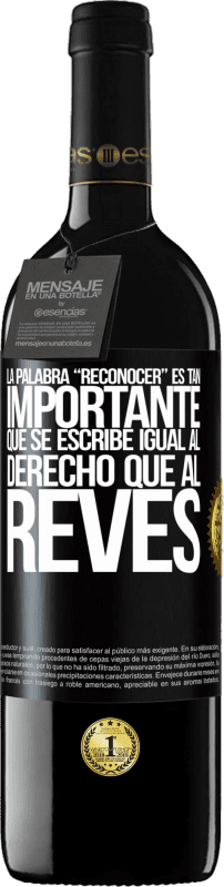 39,95 € Spedizione Gratuita | Vino rosso Edizione RED MBE Riserva La palabra RECONOCER es tan importante, que se escribe igual al derecho que al revés Etichetta Nera. Etichetta personalizzabile Riserva 12 Mesi Raccogliere 2016 Tempranillo