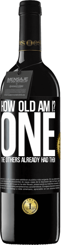 29,95 € Free Shipping | Red Wine RED Edition Crianza 6 Months How old am I? ONE. The others already had them Black Label. Customizable label Aging in oak barrels 6 Months Harvest 2020 Tempranillo