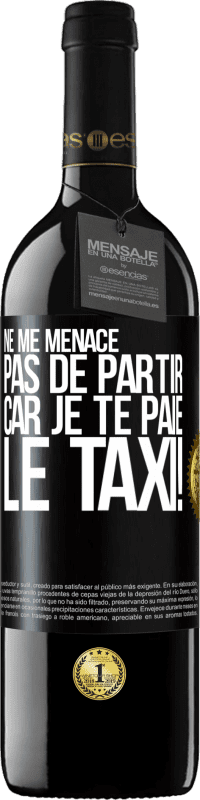 39,95 € Envoi gratuit | Vin rouge Édition RED MBE Réserve Ne me menace pas de partir car je te paie le taxi! Étiquette Noire. Étiquette personnalisable Réserve 12 Mois Récolte 2015 Tempranillo