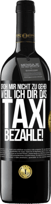 39,95 € Kostenloser Versand | Rotwein RED Ausgabe MBE Reserve Droh mir nicht zu gehen, weil ich dir das Taxi bezahle! Schwarzes Etikett. Anpassbares Etikett Reserve 12 Monate Ernte 2015 Tempranillo