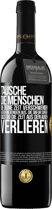 39,95 € Kostenloser Versand | Rotwein RED Ausgabe MBE Reserve Tausche die Menschen, die deine Zeit verschwenden, gegen diejenigen aus, die dafür sorgen, dass du die Zeit aus den Augen verlie Schwarzes Etikett. Anpassbares Etikett Reserve 12 Monate Ernte 2015 Tempranillo