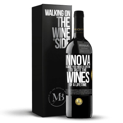 «Innova, because you have a lifetime to taste the wines of a lifetime» RED Edition MBE Reserve
