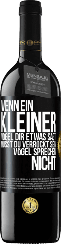 39,95 € Kostenloser Versand | Rotwein RED Ausgabe MBE Reserve Wenn ein kleiner Vogel dir etwas sagt… musst du verrückt sein, Vögel sprechen nicht Schwarzes Etikett. Anpassbares Etikett Reserve 12 Monate Ernte 2015 Tempranillo