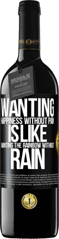 39,95 € Free Shipping | Red Wine RED Edition MBE Reserve Wanting happiness without pain is like wanting the rainbow without rain Black Label. Customizable label Reserve 12 Months Harvest 2014 Tempranillo