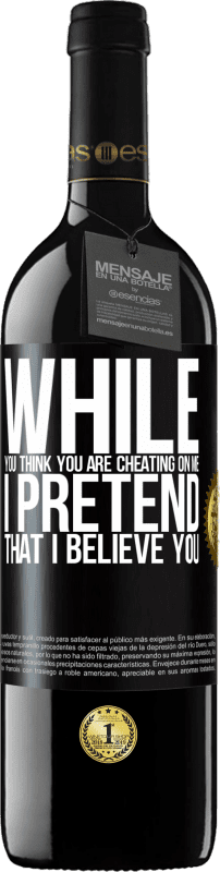 39,95 € Free Shipping | Red Wine RED Edition MBE Reserve While you think you are cheating on me, I pretend that I believe you Black Label. Customizable label Reserve 12 Months Harvest 2014 Tempranillo