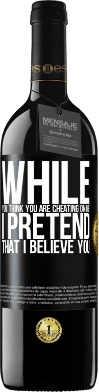 39,95 € Free Shipping | Red Wine RED Edition MBE Reserve While you think you are cheating on me, I pretend that I believe you Black Label. Customizable label Reserve 12 Months Harvest 2015 Tempranillo