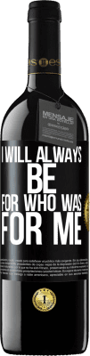 39,95 € Free Shipping | Red Wine RED Edition MBE Reserve I will always be for who was for me Black Label. Customizable label Reserve 12 Months Harvest 2015 Tempranillo