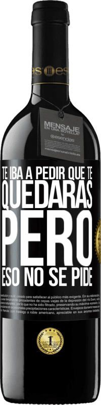 39,95 € Envío gratis | Vino Tinto Edición RED MBE Reserva Te iba a pedir que te quedaras, pero eso no se pide Etiqueta Negra. Etiqueta personalizable Reserva 12 Meses Cosecha 2015 Tempranillo