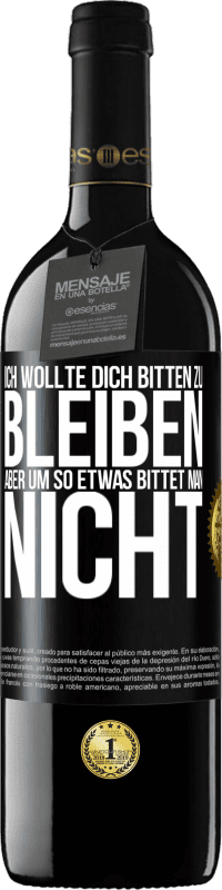 39,95 € Kostenloser Versand | Rotwein RED Ausgabe MBE Reserve Ich wollte dich bitten zu bleiben, aber um so etwas bittet man nicht Schwarzes Etikett. Anpassbares Etikett Reserve 12 Monate Ernte 2015 Tempranillo