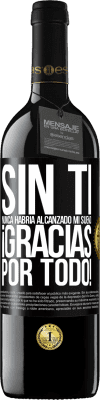 39,95 € Envío gratis | Vino Tinto Edición RED MBE Reserva Sin ti nunca habría alcanzado mi sueño. ¡Gracias por todo! Etiqueta Negra. Etiqueta personalizable Reserva 12 Meses Cosecha 2015 Tempranillo