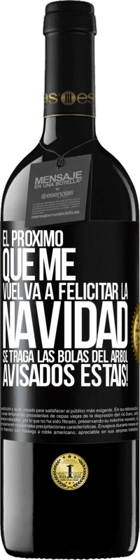 39,95 € Envío gratis | Vino Tinto Edición RED MBE Reserva El próximo que me vuelva a felicitar la navidad se traga las bolas del arbol. Avisados estáis! Etiqueta Negra. Etiqueta personalizable Reserva 12 Meses Cosecha 2015 Tempranillo