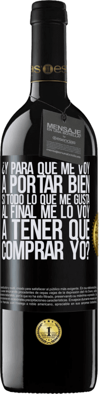 39,95 € Envío gratis | Vino Tinto Edición RED MBE Reserva ¿Y para qué me voy a portar bien si todo lo que me gusta al final me lo voy a tener que comprar yo? Etiqueta Negra. Etiqueta personalizable Reserva 12 Meses Cosecha 2015 Tempranillo