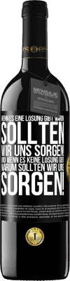 39,95 € Kostenloser Versand | Rotwein RED Ausgabe MBE Reserve Wenn es eine Lösung gibt, warum sollten wir uns sorgen! Und wenn es keine Lösung gibt, warum sollten wir uns sorgen! Schwarzes Etikett. Anpassbares Etikett Reserve 12 Monate Ernte 2014 Tempranillo