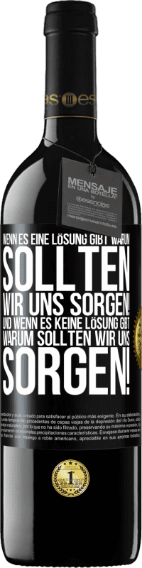 39,95 € Kostenloser Versand | Rotwein RED Ausgabe MBE Reserve Wenn es eine Lösung gibt, warum sollten wir uns sorgen! Und wenn es keine Lösung gibt, warum sollten wir uns sorgen! Schwarzes Etikett. Anpassbares Etikett Reserve 12 Monate Ernte 2015 Tempranillo