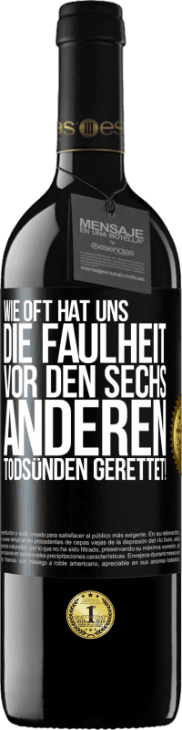 39,95 € Kostenloser Versand | Rotwein RED Ausgabe MBE Reserve Wie oft hat uns die Faulheit vor den sechs anderen Todsünden gerettet! Schwarzes Etikett. Anpassbares Etikett Reserve 12 Monate Ernte 2016 Tempranillo