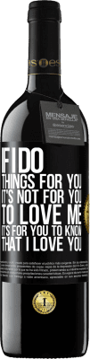 39,95 € Free Shipping | Red Wine RED Edition MBE Reserve If I do things for you, it's not for you to love me. It's for you to know that I love you Black Label. Customizable label Reserve 12 Months Harvest 2015 Tempranillo