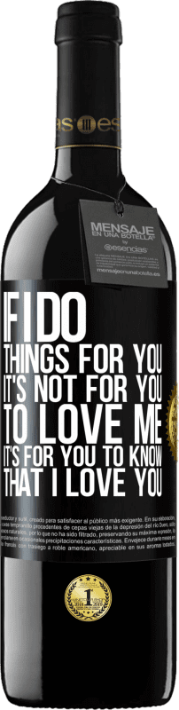 39,95 € Free Shipping | Red Wine RED Edition MBE Reserve If I do things for you, it's not for you to love me. It's for you to know that I love you Black Label. Customizable label Reserve 12 Months Harvest 2015 Tempranillo