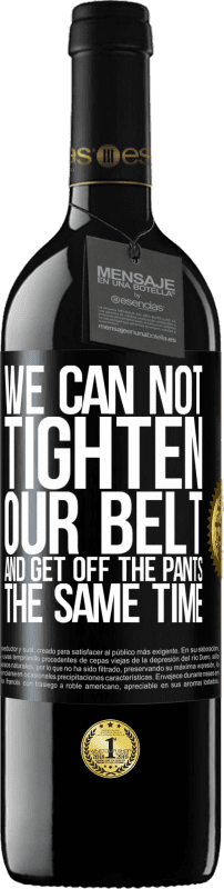 39,95 € 免费送货 | 红酒 RED版 MBE 预订 我们不能同时束紧皮带并降低裤子 黑标. 可自定义的标签 预订 12 个月 收成 2016 Tempranillo