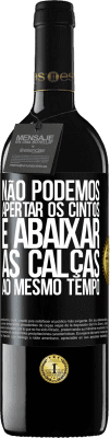 39,95 € Envio grátis | Vinho tinto Edição RED MBE Reserva Não podemos apertar os cintos e abaixar as calças ao mesmo tempo Etiqueta Preta. Etiqueta personalizável Reserva 12 Meses Colheita 2014 Tempranillo