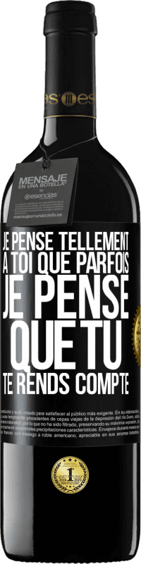 39,95 € Envoi gratuit | Vin rouge Édition RED MBE Réserve Je pense tellement à toi que parfois je pense que tu te rends compte Étiquette Noire. Étiquette personnalisable Réserve 12 Mois Récolte 2015 Tempranillo