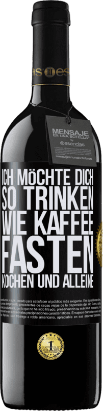 39,95 € Kostenloser Versand | Rotwein RED Ausgabe MBE Reserve Ich möchte dich so trinken, wie Kaffee. Fasten, kochen und alleine Schwarzes Etikett. Anpassbares Etikett Reserve 12 Monate Ernte 2015 Tempranillo