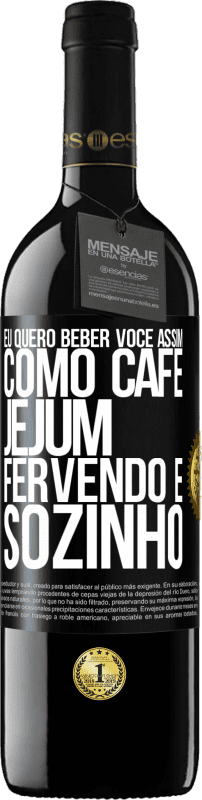 39,95 € Envio grátis | Vinho tinto Edição RED MBE Reserva Eu quero beber você assim, como café. Jejum, fervendo e sozinho Etiqueta Preta. Etiqueta personalizável Reserva 12 Meses Colheita 2015 Tempranillo