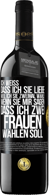 39,95 € Kostenloser Versand | Rotwein RED Ausgabe MBE Reserve Ich weiß, dass ich sie liebe, weil ich sie zweimal wähle, wenn sie mir sagen, dass ich zwei Frauen wählen soll Schwarzes Etikett. Anpassbares Etikett Reserve 12 Monate Ernte 2015 Tempranillo