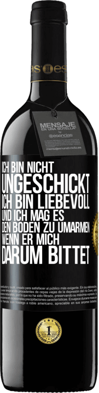 39,95 € Kostenloser Versand | Rotwein RED Ausgabe MBE Reserve Ich bin nicht ungeschickt, ich bin liebevoll, und ich mag es, den Boden zu umarmen, wenn er mich darum bittet Schwarzes Etikett. Anpassbares Etikett Reserve 12 Monate Ernte 2015 Tempranillo