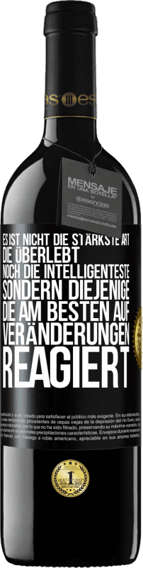 39,95 € Kostenloser Versand | Rotwein RED Ausgabe MBE Reserve Es ist nicht die stärkste Art, die überlebt, noch die Intelligenteste, sondern diejenige, die am besten auf Veränderungen reagie Schwarzes Etikett. Anpassbares Etikett Reserve 12 Monate Ernte 2015 Tempranillo