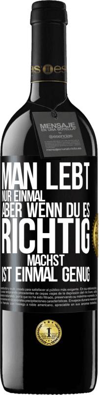 39,95 € Kostenloser Versand | Rotwein RED Ausgabe MBE Reserve Man lebt nur einmal, aber wenn du es richtig machst, ist einmal genug Schwarzes Etikett. Anpassbares Etikett Reserve 12 Monate Ernte 2015 Tempranillo