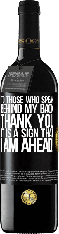 39,95 € Free Shipping | Red Wine RED Edition MBE Reserve To those who speak behind my back, THANK YOU. It is a sign that I am ahead! Black Label. Customizable label Reserve 12 Months Harvest 2014 Tempranillo