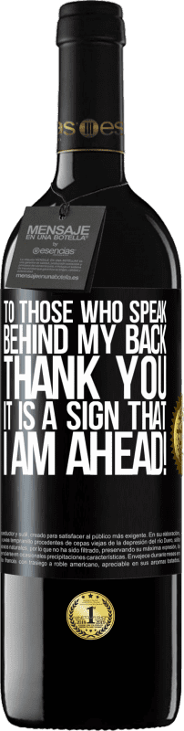 39,95 € Free Shipping | Red Wine RED Edition MBE Reserve To those who speak behind my back, THANK YOU. It is a sign that I am ahead! Black Label. Customizable label Reserve 12 Months Harvest 2015 Tempranillo